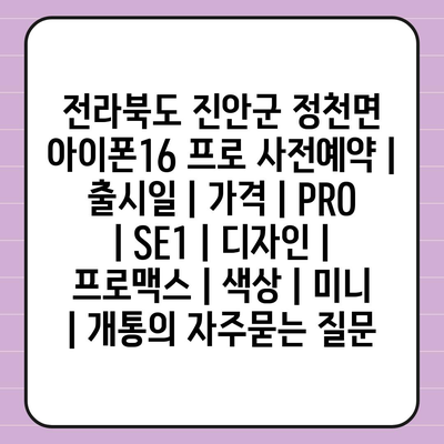 전라북도 진안군 정천면 아이폰16 프로 사전예약 | 출시일 | 가격 | PRO | SE1 | 디자인 | 프로맥스 | 색상 | 미니 | 개통