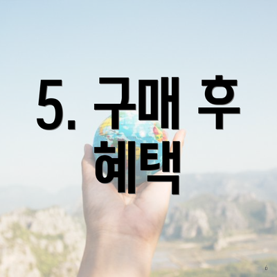 5. 구매 후 혜택
