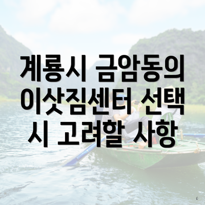 계룡시 금암동의 이삿짐센터 선택 시 고려할 사항