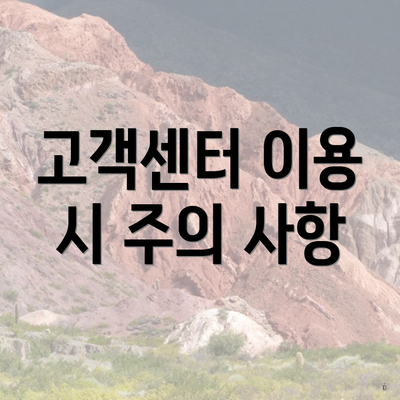 고객센터 이용 시 주의 사항