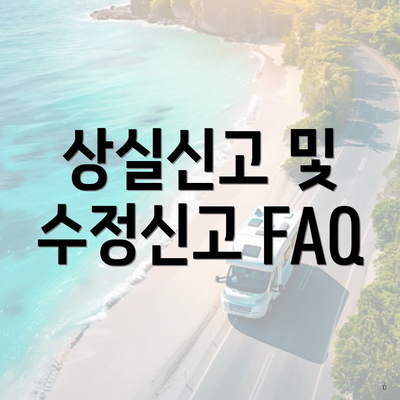 상실신고 및 수정신고 FAQ