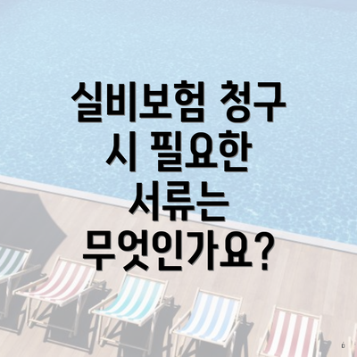 실비보험 청구 시 필요한 서류는 무엇인가요?