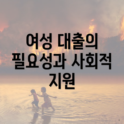 여성 대출의 필요성과 사회적 지원