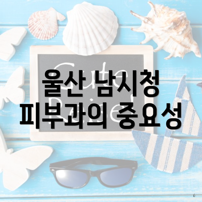 울산 남시청 피부과의 중요성