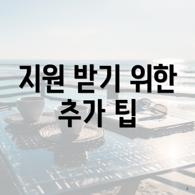 지원 받기 위한 추가 팁