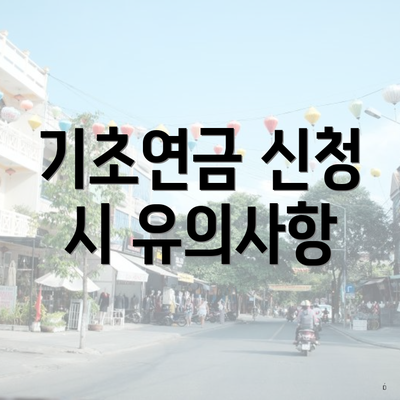 기초연금 신청 시 유의사항