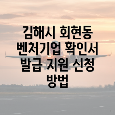 김해시 회현동 벤처기업 확인서 발급 지원 신청 방법