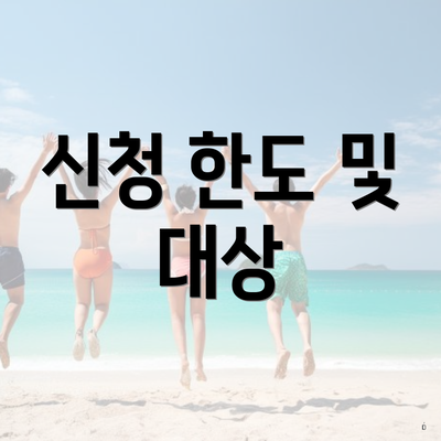 신청 한도 및 대상