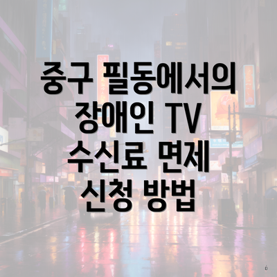 중구 필동에서의 장애인 TV 수신료 면제 신청 방법