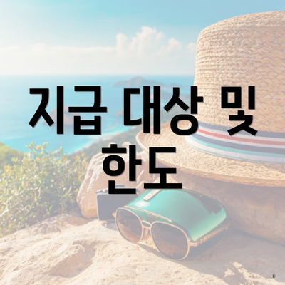 지급 대상 및 한도
