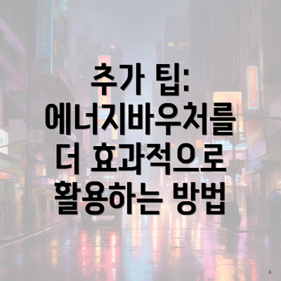 추가 팁: 에너지바우처를 더 효과적으로 활용하는 방법