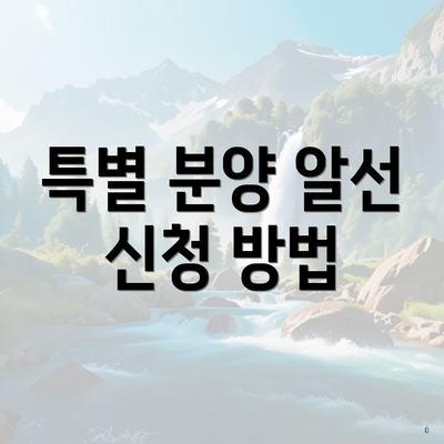 특별 분양 알선 신청 방법