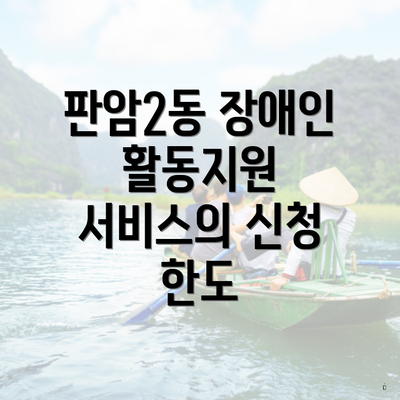 판암2동 장애인 활동지원 서비스의 신청 한도